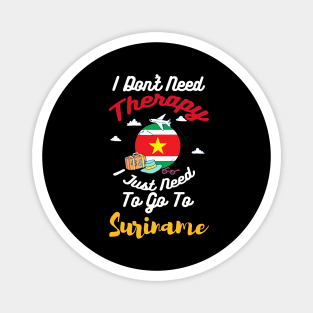 I Don't Need Therapy I Just Need To Go To Suriname Magnet